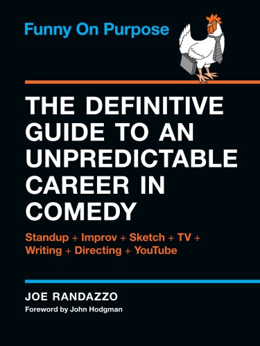 Funny on purpose: the definitive guide to an unpredictable career in comedy: standup + improv + sketch + TV + writing + directing + YouTube