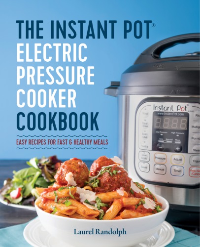 The instant pot electric pressure cooker cookbook: easy recipes for fast & healthy meals