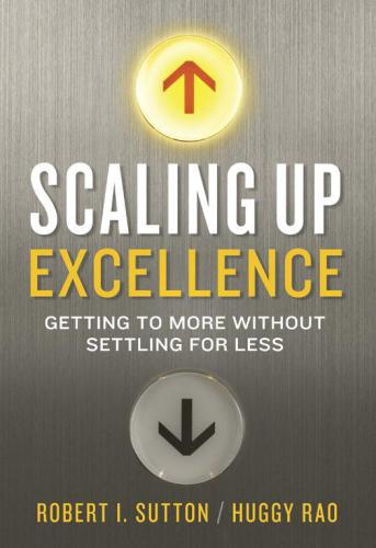 Scaling Up Excellence: Getting to More Without Settling for Less