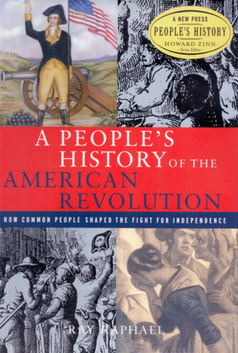 A People's history of the American Revolution: how common people shaped the fight for independence