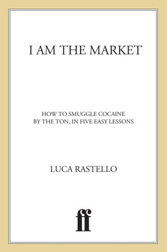 I am the market: how to smuggle cocaine by the ton, in five easy lessons