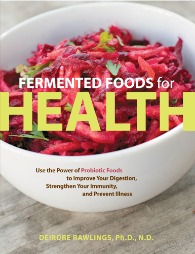 Fermented foods for health: use the power of probiotic foods to improve your digestion, strengthen your immunity, and prevent illness