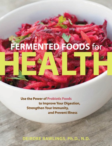 Fermented foods for health: use the power of probiotic foods to improve your digestion, strengthen your immunity, and prevent illness