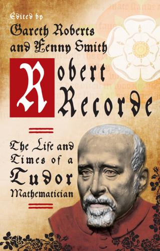 Robert Recorde: the life and times of a Tudor mathematician
