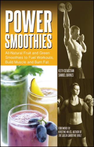 Power Smoothies: All-Natural Fruit And Green Smoothies To Fuel Workouts, Build Muscle And Burn Fat