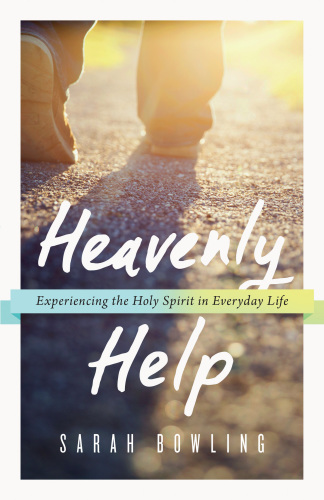 Heavenly Help: Experiencing The Holy Spirit In Everyday Life