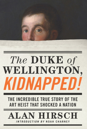The Duke Of Wellington, Kidnapped!: the Incredible True Story Of The Art Heist That Shocked A Nation
