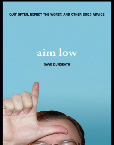 Aim Low: Quit Often, Expect The Worst, And Other Good Advice