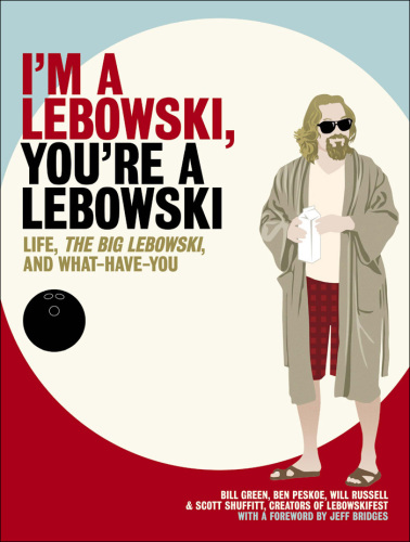 I'm A Lebowski, You're A Lebowski: Life, the Big Lebowski, And What Have You