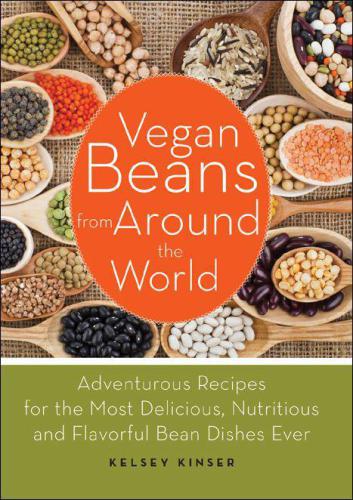 Vegan Beans from Around the World: 100 Adventurous Recipes for the Most Delicious, Nutritious, and Flavorful Bean Dishes Ever
