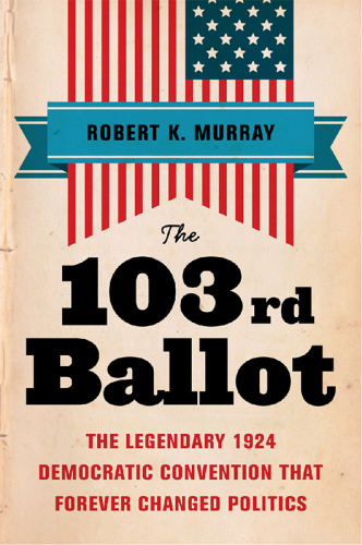 The 103rd ballot: the legendary 1924 democratic convention that forever changed politics