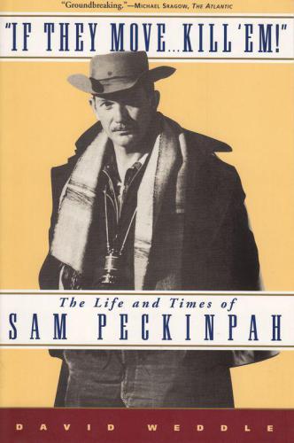 If they move ... kill 'em!: the life and times of sam peckinpah