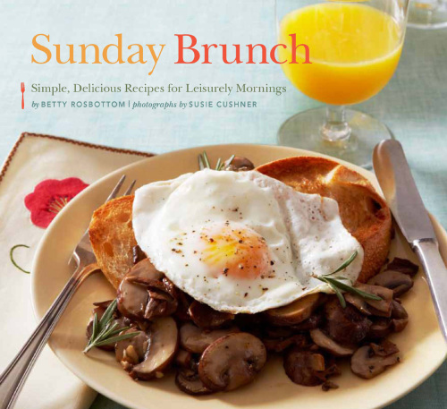 Sunday brunch: simple, delicious recipes for leisurely mornings
