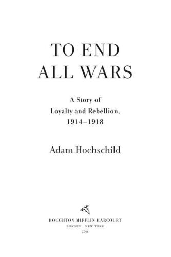 To End All Wars: A Story of Loyalty and Rebellion, 1914-1918