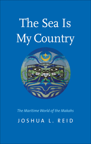 The sea is my country: the maritime world of the Makahs, an indigenous borderlands people