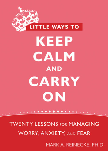 Little ways to keep calm and carry on: Twenty Lessons for Managing Worry, Anxiety, and Fear