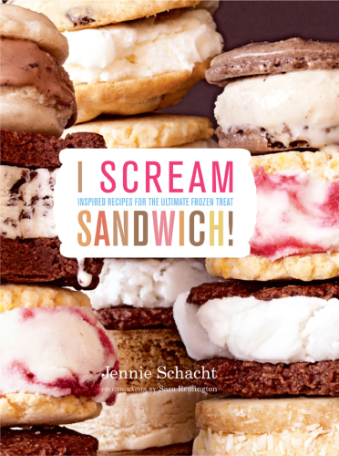 I scream sandwich!: inspired recipes for the ultimate frozen treat