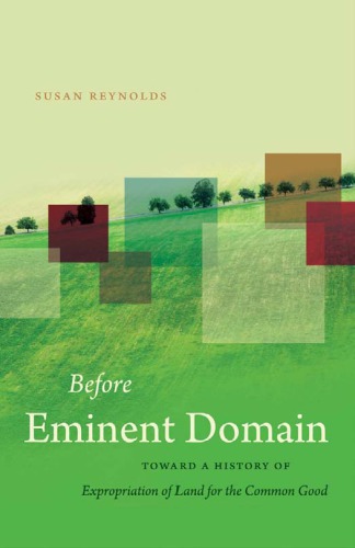 Before eminent domain: toward a history of expropriation of land for the common good