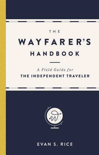 The Wayfarer's Handbook: A Field Guide for the Independent Traveler