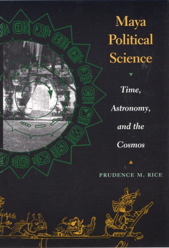 Maya Political Science: Time, Astronomy, and the Cosmos