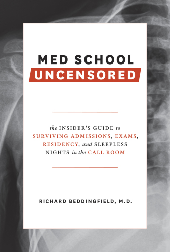 Med school uncensored: the insider's guide to surviving admissions, exams, residency, and sleepless nights in the call room