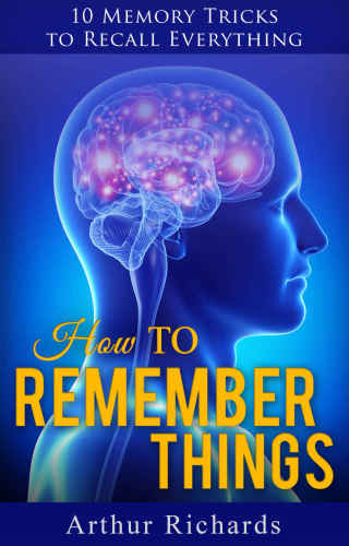 How to Remember Things: 10 Memory Tricks to Recall Everything