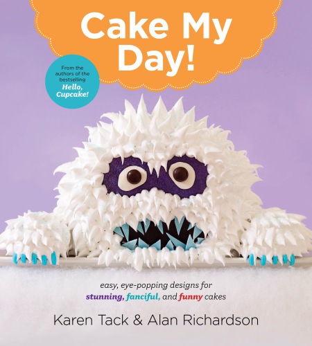 Cake my day: easy, eye-popping designs for stunning, fanciful, and funny cakes