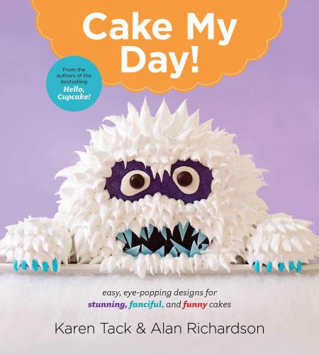 Cake my day: eye-popping designs for simple, stunning, fanciful, and funny cakes