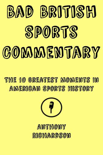 Bad British Sports Commentary: The 10 Greatest Moments In American Sports History