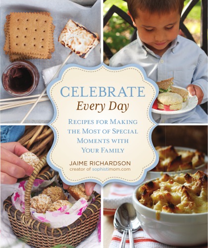 Celebrate every day: recipes for making the most of special moments with your family