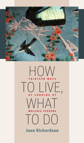 How to live, what to do: thirteen ways of looking at Wallace Stevens