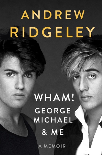 Wham!, George Michael, and Me: A Memoir