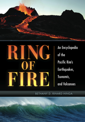 Ring of fire: an encyclopedia of the Pacific Rim's earthquakes, tsunamis, and volcanoes