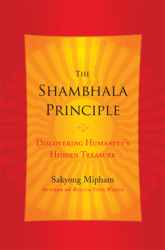 The Shambhala principle: discovering humanity's hidden treasure