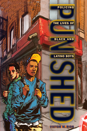 Punished: policing the lives of Black and Latino boys