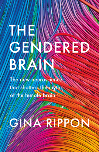 The gendered brain: the new neuroscience that shatters the myth of the female brain