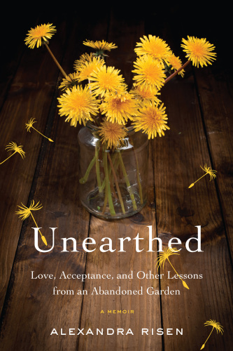 Unearthed: love, acceptance, and other lessons from an abandoned garden