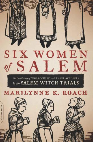 Six Women of Salem: The Untold Story of the Accused and Their Accusers in the Salem Witch Trials