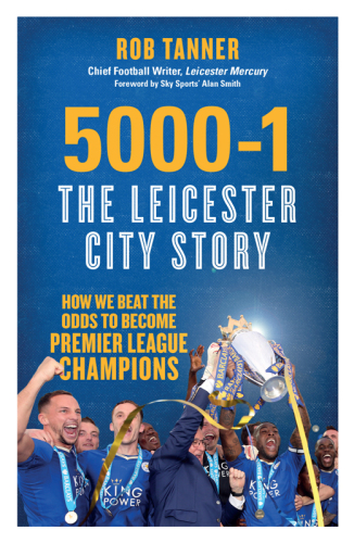 5000-1: the leicester city story: the Leicester City story: hope and disbelief in the Premier League's greatest-ever season