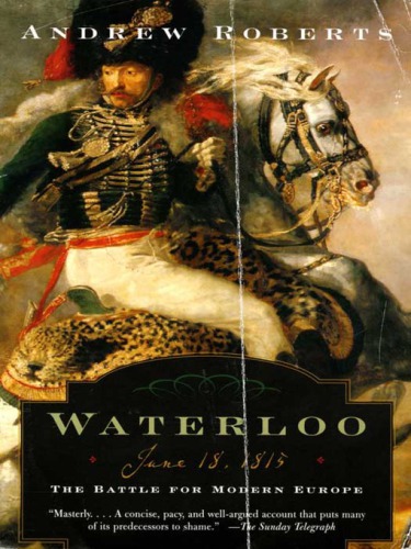 Waterloo: June 18, 1815: the battle for modern Europe
