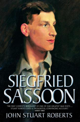 Siegfried Sassoon - The First Complete Biography of One of Our Greatest War Poets