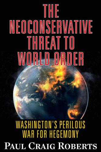 The neoconservative threat to world order: Washington's perilous war for hegemony