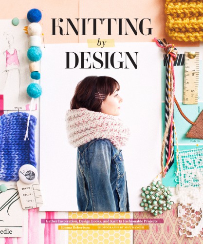 Knitting by Design: Capture Inspiration, Design Looks, and Knit 15 Fashionable Projects