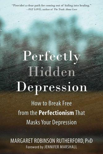 Perfectly hidden depression: how to break free from perfectionism that masks your depression