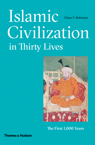 Islamic civilization in thirty lives the first 1,000 years