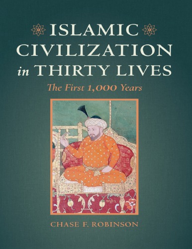 Islamic civilization in thirty lives the first 1,000 years