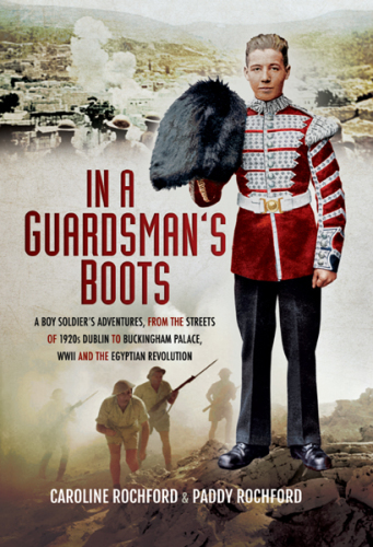 In a Guardsman's Boots: A Boy Soldier's Adventures from the Streets of 1920s Dublin to Buckingham Palace, WWII and the Egyptian Revolution