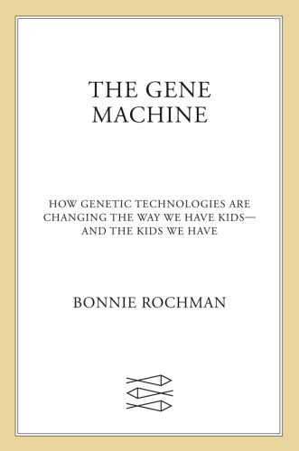 The gene machine: how genetic technologies are changing the way we have kids--and the kids we have
