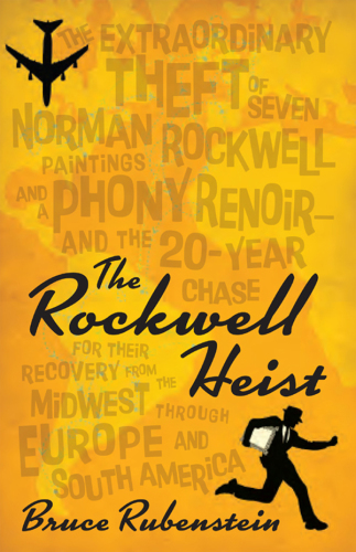 The Rockwell heist: the extraordinary theft of seven Norman Rockwell paintings and a phony Renoir - and the 20-year chase for their recovery, from the Midwest through Europe and South America
