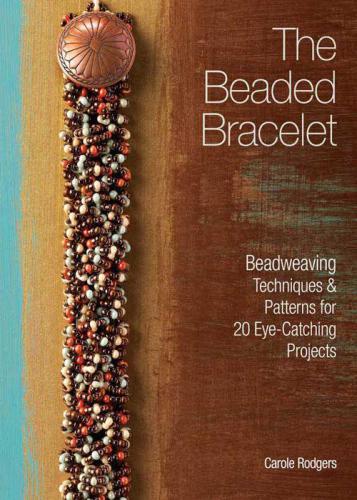 The beaded bracelet: beadweaving techniques and patterns for 20 eye-catching projects /cby Carole Rodgers
